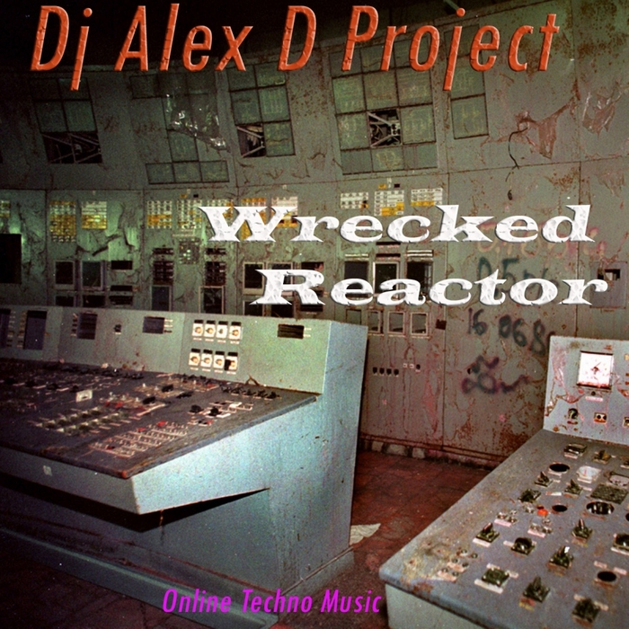 DJ ALEX D PROJECT - Wrecked Reactor