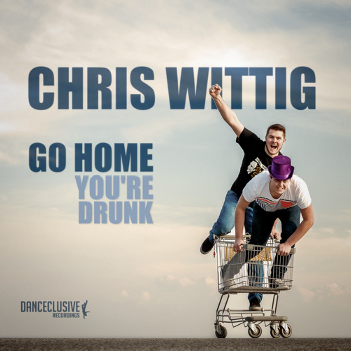 WITTIG, Chris - Go Home, You're Drunk