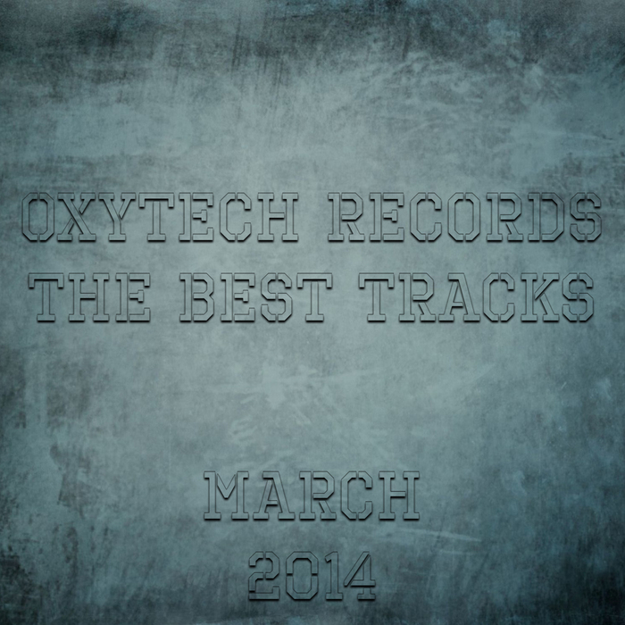 VARIOUS - The Best Tracks On Oxytech Records March 2014