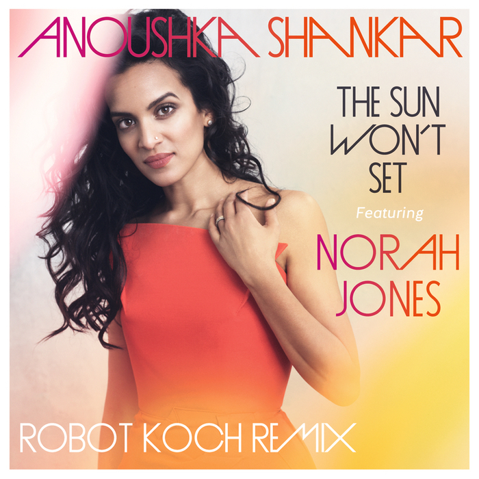 ANOUSHKA SHANKAR - The Sun Won't Set (Robot Koch Remix)