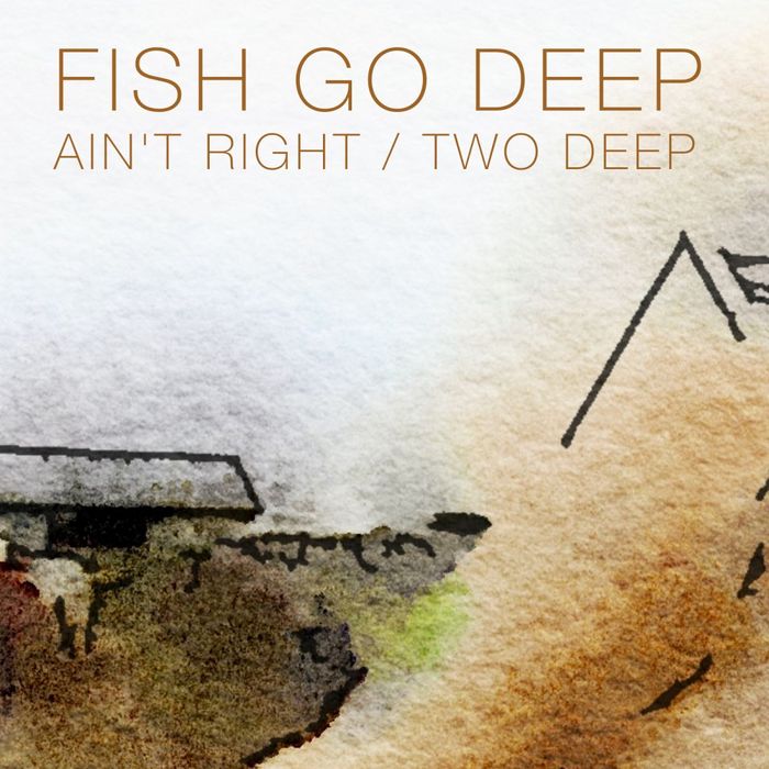 FISH GO DEEP - Ain't Right/Two Deep