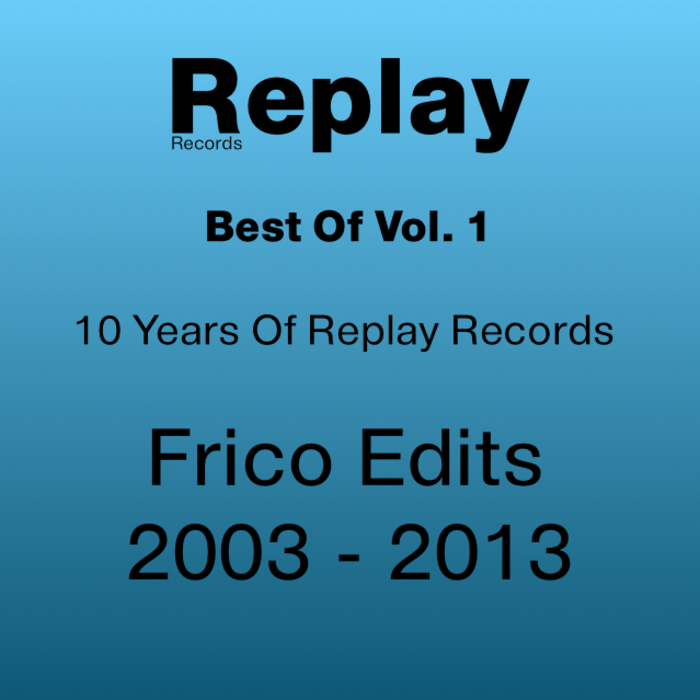 FRICO - Best Of Replay Vol 1: Frico Edits 2003 2013