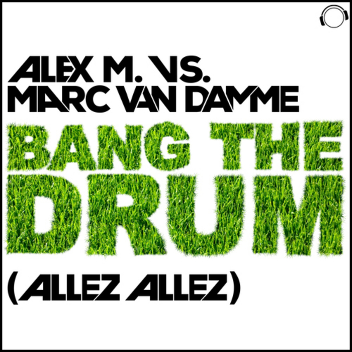 ALEX M vs MARC VAN DAMME - Bang The Drum (Allez Allez)