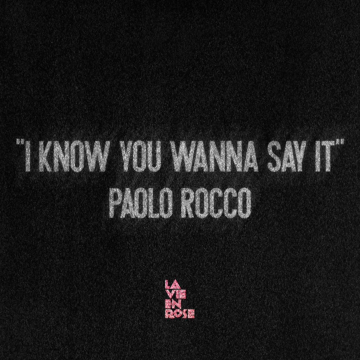ROCCO, Paolo - I Know You Wanna Say It