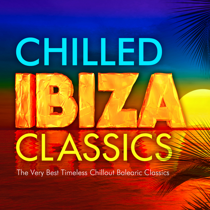 CHILLED POOLSIDE MASTERS - Chilled Ibiza Classics - The Very Best Timeless Chillout Balearic Classics