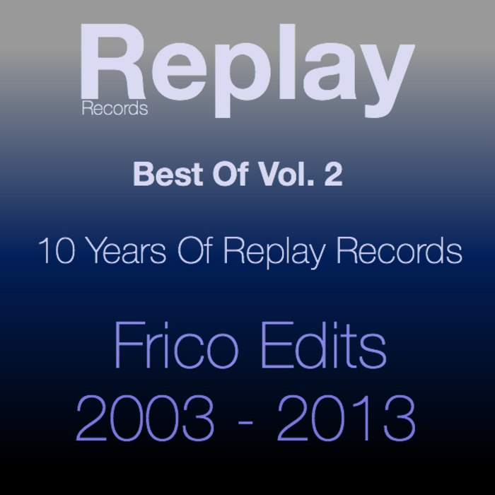 FRICO - Best Of Replay Vol 2: Frico Edits 2003 2013
