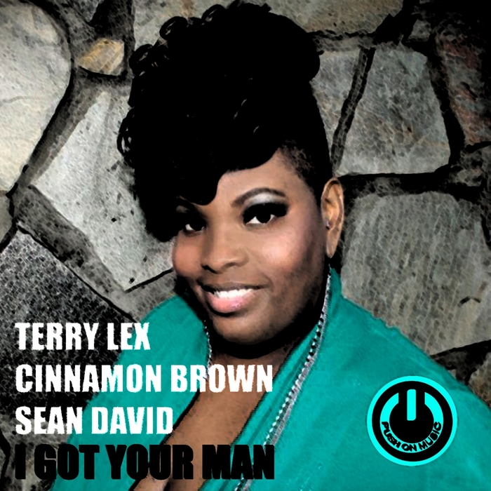 I Got Your Man by Terry Lex/Cinnamon Brown/Sean David on MP3, WAV, FLAC