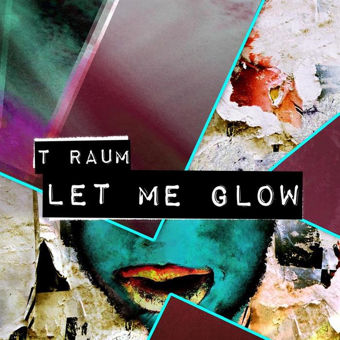 T RAUM - Let Me Glow