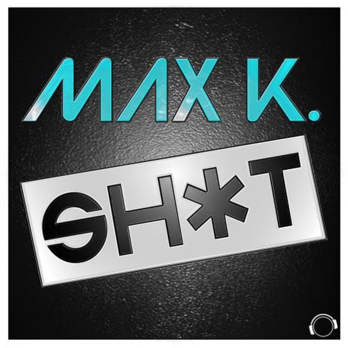 MAX K - Sh*t