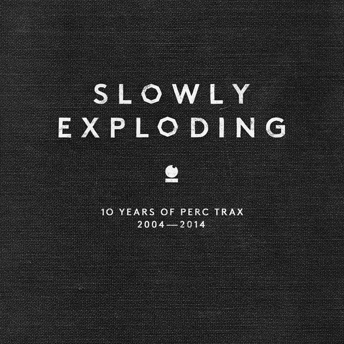 PERC/VARIOUS - Slowly Exploding: 10 Years Of Perc Trax 2004 2014 (unmixed tracks)