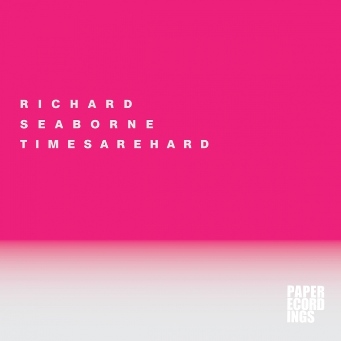 SEABORNE, Richard - Times Are Hard (remixes)