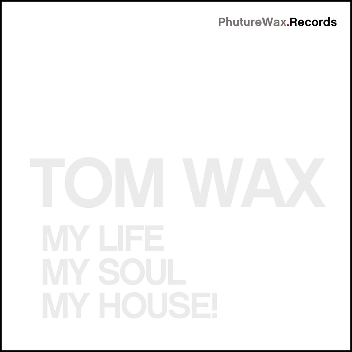 TOM WAX - My Life My Soul My House
