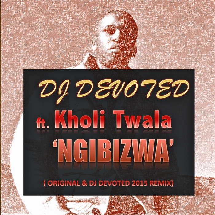 DJ DEVOTED feat KHOLI TWALA - Ngibizwa