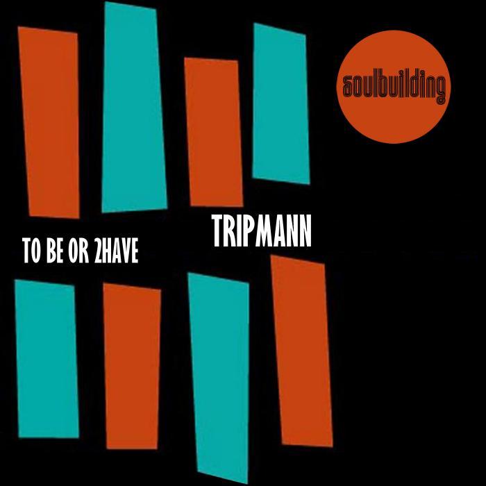 TRIPMANN - To Be Or 2Have