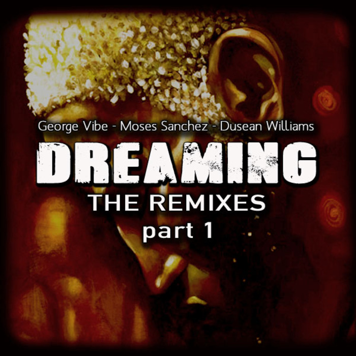 VIBE, George/MOSES SANCHEZ/DUSEAN WILLIAMS/WILL REELSOUL RODRIGUEZ - Dreaming (remixes)
