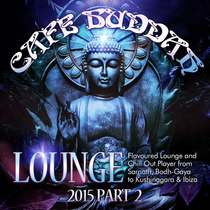 VARIOUS - Cafe Buddah Lounge 2015 Part 2 Flavoured Lounge & Chill Out Player From Sarnath Bodh Gaya To Kushinagara & Ibiza