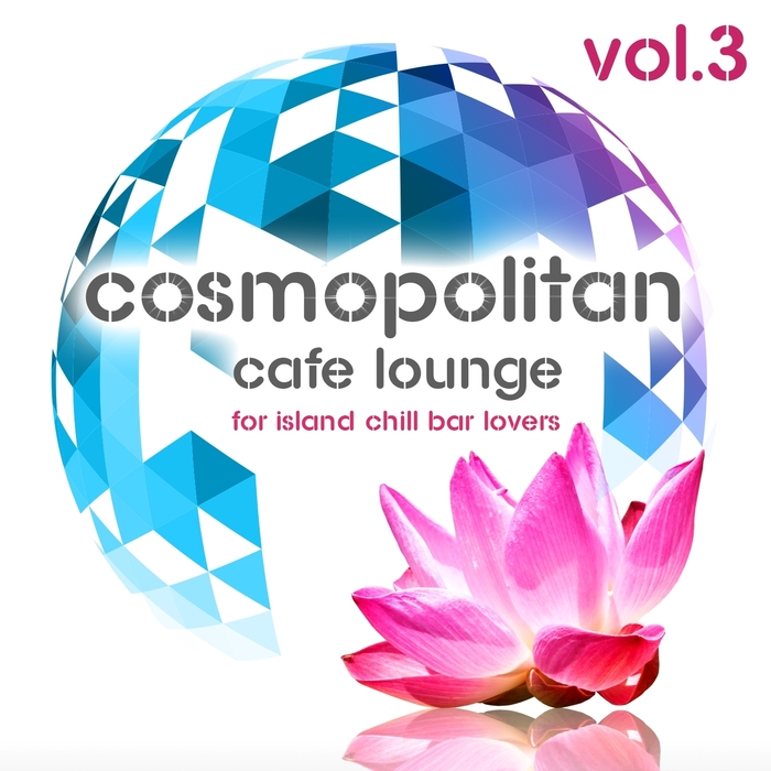 VARIOUS - Cosmopolitan Cafe Lounge Volume 3 For Island Chill Bar Lovers