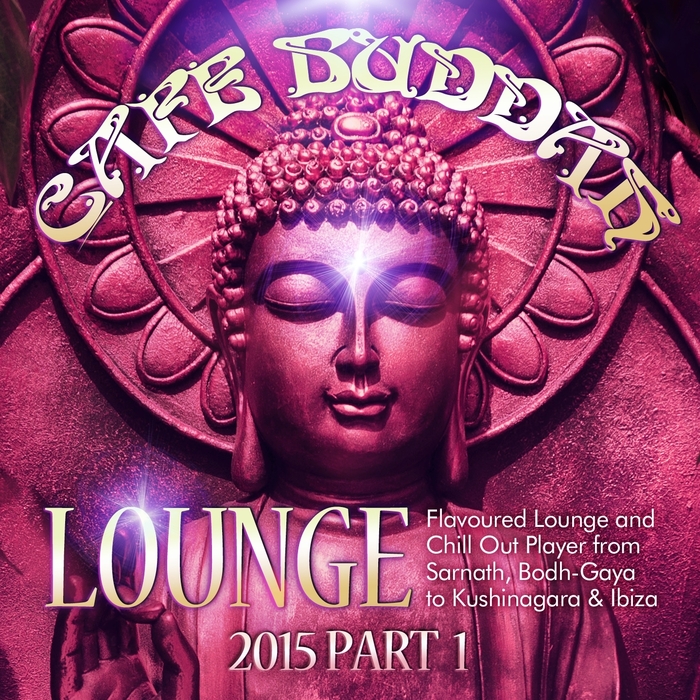 VARIOUS - Cafe Buddah Lounge 2015 Part 1 Flavoured Lounge & Chill Out Player From Sarnath Bodh Gaya To Kushinagara & Ibiza