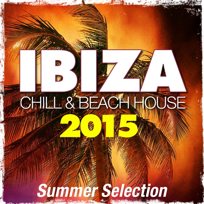 VARIOUS - Ibiza 2015 Chill & Beach House (Summer Selection)