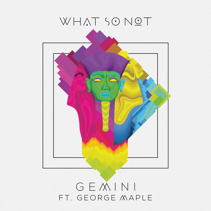 WHAT SO NOT FEAT GEORGE MAPLE - Gemini