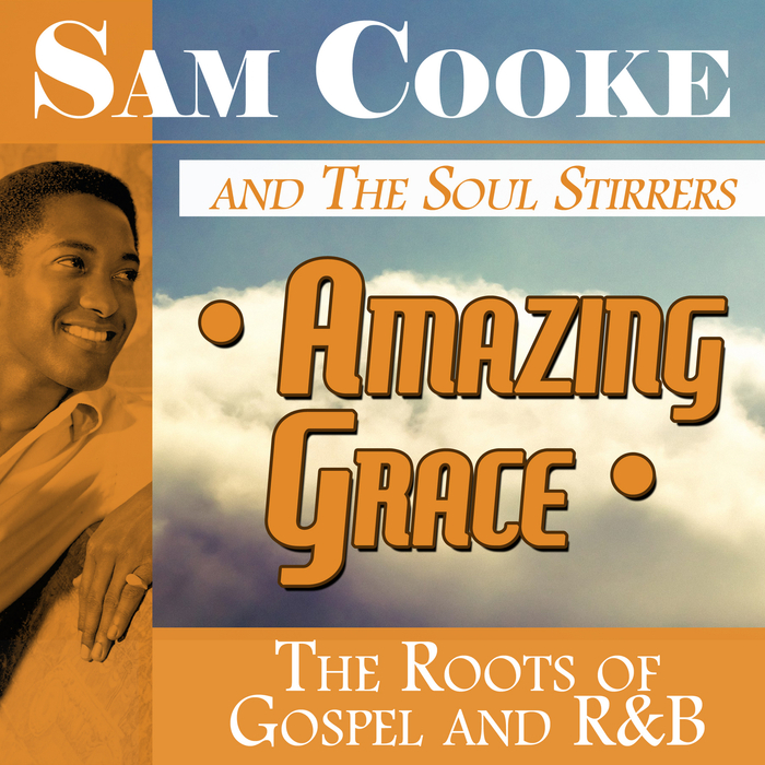COOKE, Sam & THE SOUL STIRRERS - Amazing Grace: The Roots Of Gospel & R&B
