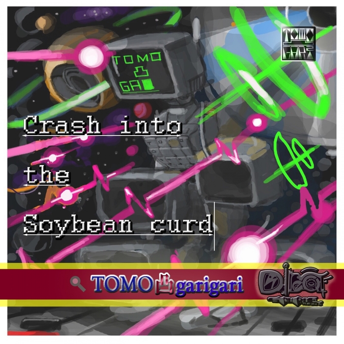 TOMO GARIGARI - Crash Into The Soybean Curd