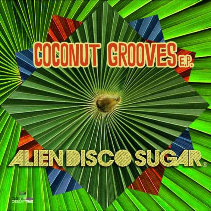 ALIEN DISCO SUGAR - Coconut Grooves EP