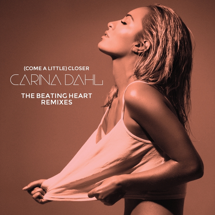 CARINA DAHL - (Come A Little) Closer [The Beating Heart Remixes]
