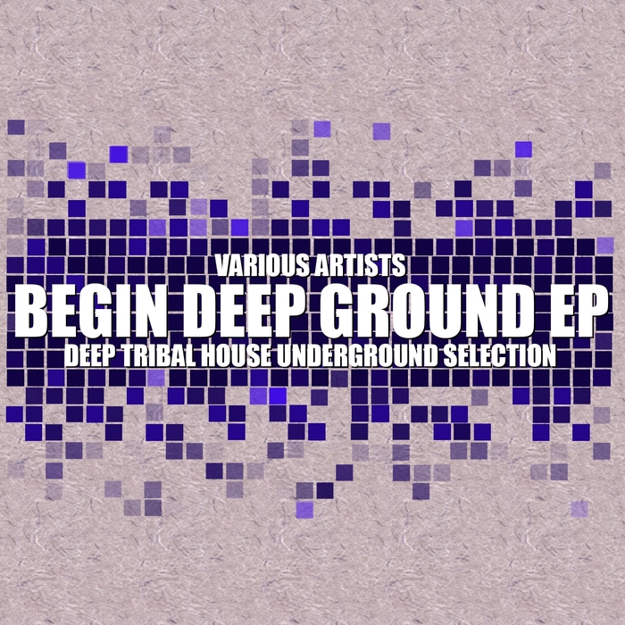 ABUNE DHARAY/CHAIN GAIN/SYNCROFLOW/AMBERIANNE/DEEP LUMIERE - Begin Deep Ground (Deep Tribal House Underground Selection)