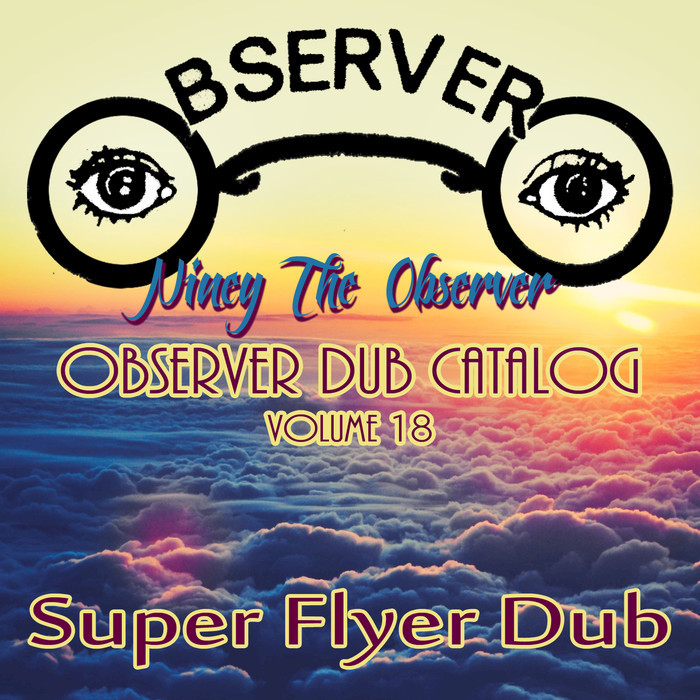 NINEY THE OBSERVER - Observer Dub Catalog Vol 18: Super Flyer Dub