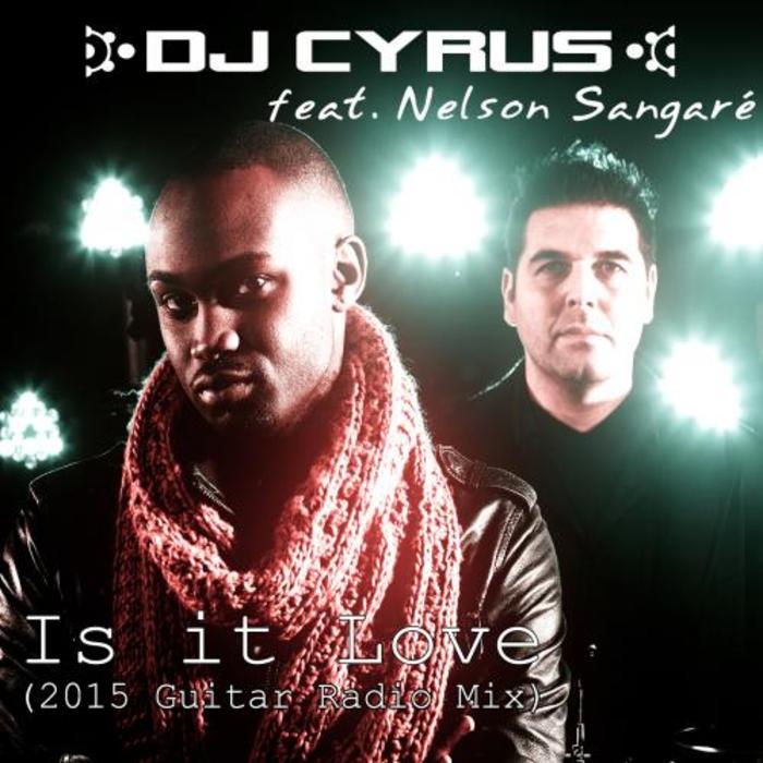 DJ CYRUS feat NELSON SANGARE - Is It Love (2015 Guitar Mixes)