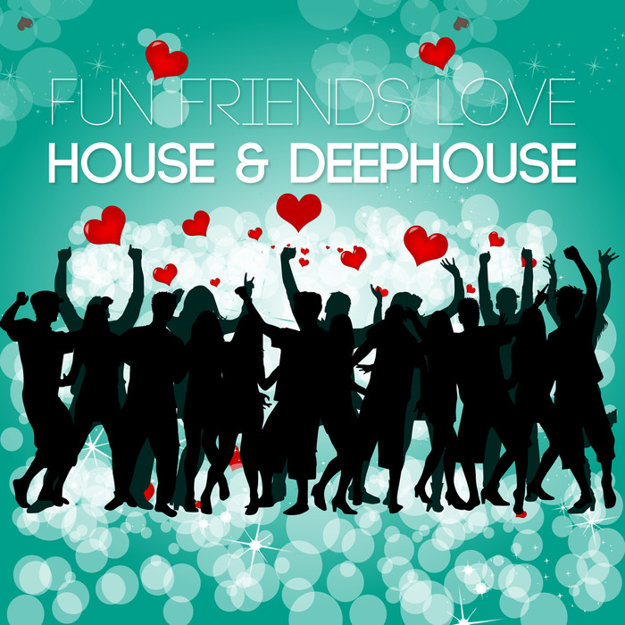 VARIOUS - Fun Friends Love House & Deephouse