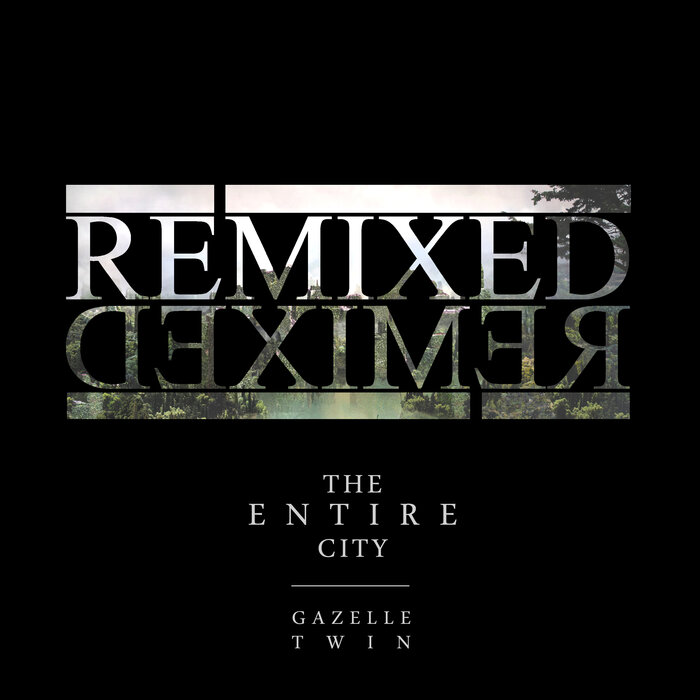 GAZELLE TWIN - The Entire City Remixed