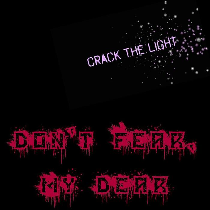 CRACK THE LIGHT - Don't Fear, My Dear