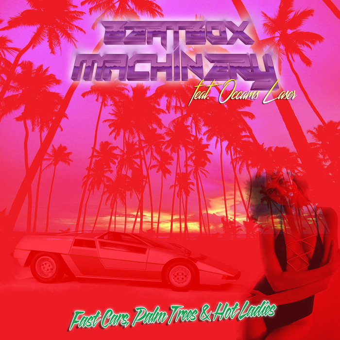BEATBOX MACHINERY feat OCCAMS LASER - Fast Cars Palm Trees & Hot Ladies