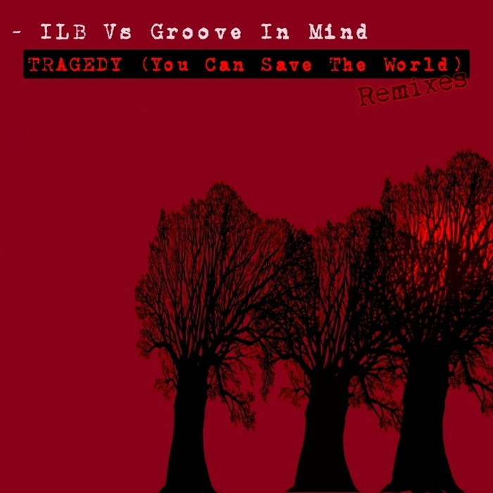 GROOVE IN MIND ILB - Tragedy (You Can Save The World) (Remixes)