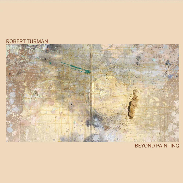 ROBERT TURMAN - Beyond Painting