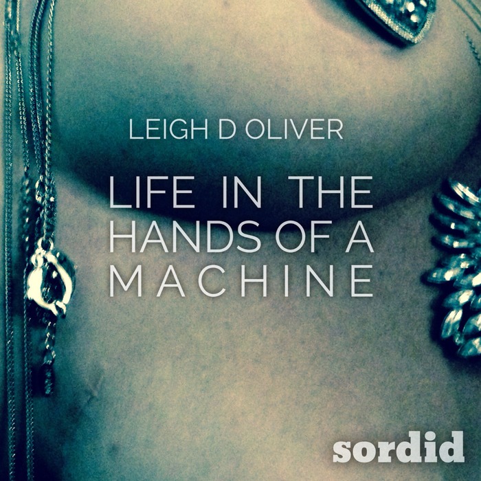 LEIGH D OLIVER - Life In The Hands Of A Machine