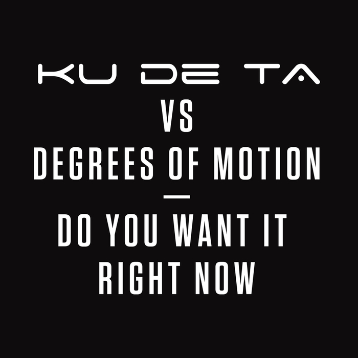 KU DE TA vs DEGREES OF MOTION - Do You Want It Right Now