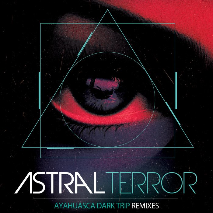 ASTRAL TERROR - Ayahuasca Dark Trip: Remixes