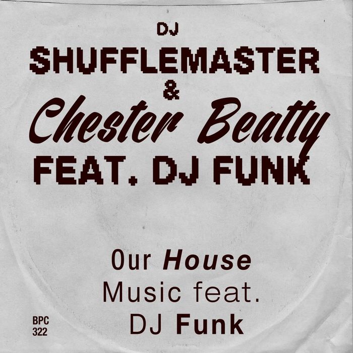DJ SHUFFLEMASTER/CHESTER BEATTY - Our House Music