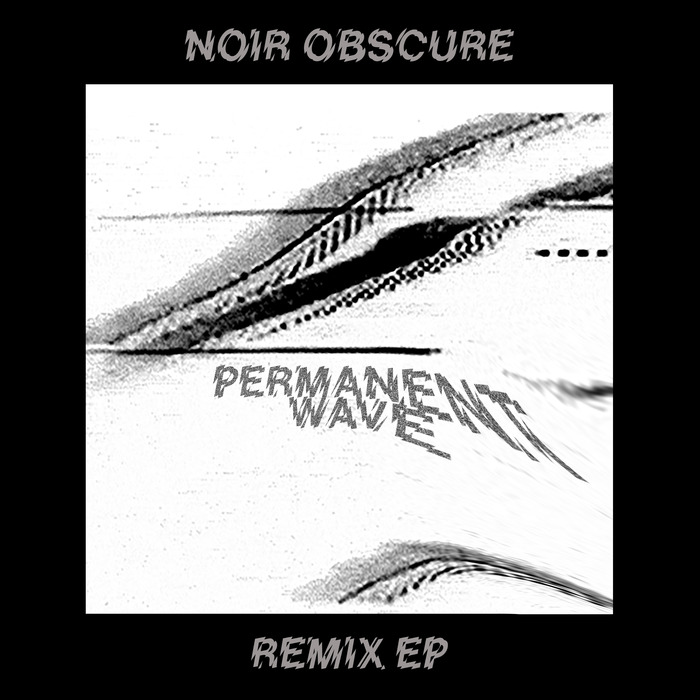 PERMANENT WAVE - Noir Obscure Remix EP