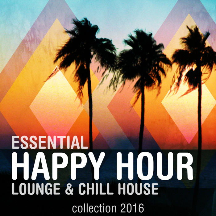 VARIOUS - Essential Happy Hour Lounge & Chill House Collection 2016