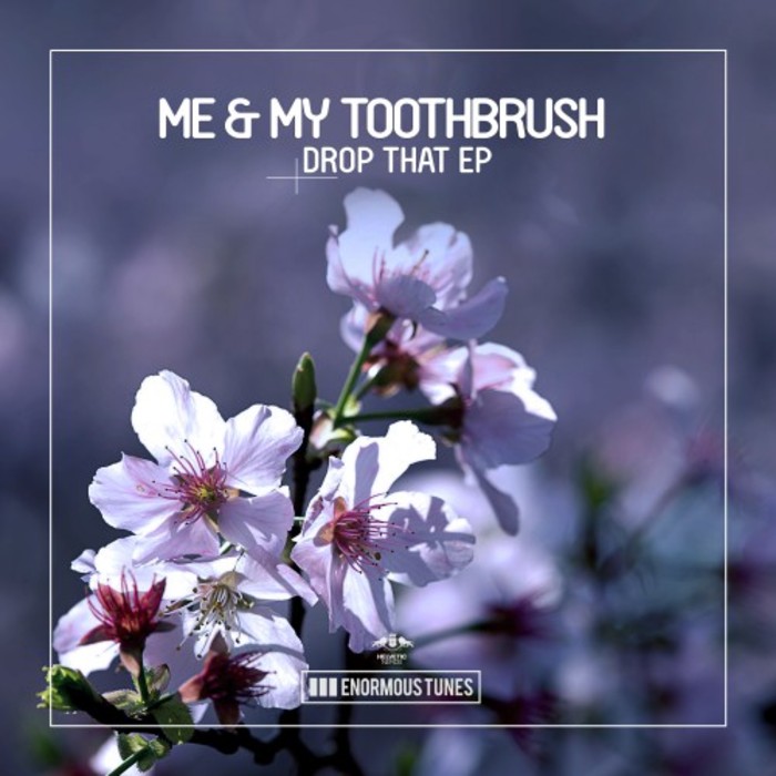 ME & MY TOOTHBRUSH - Drop That EP