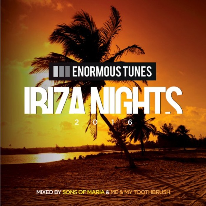 SONS OF MARIA/VARIOUS - Enormous Tunes: Ibiza Nights 2016 (unmixed tracks)