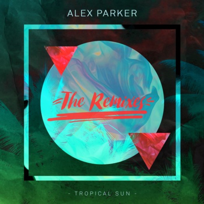 ALEX PARKER - Tropical Sun (The Remixes)