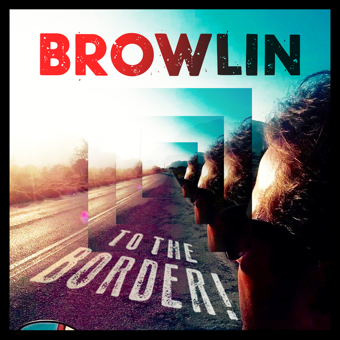 BROWLIN - To The Border!