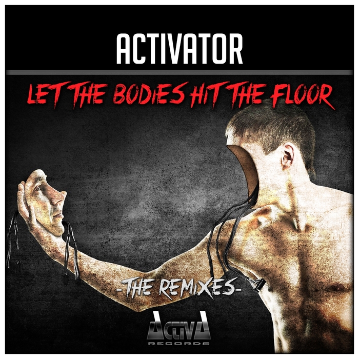 ACTIVATOR - Let The Bodies Hit The Floor/Bodies (The Remixes)