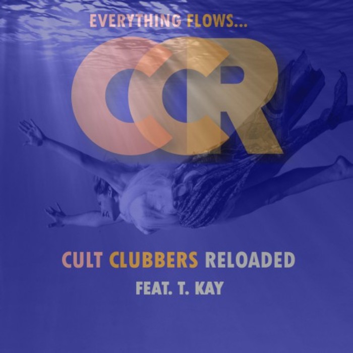 CCR CULT CLUBBERS RELOADED feat T KAY - Everything Flows