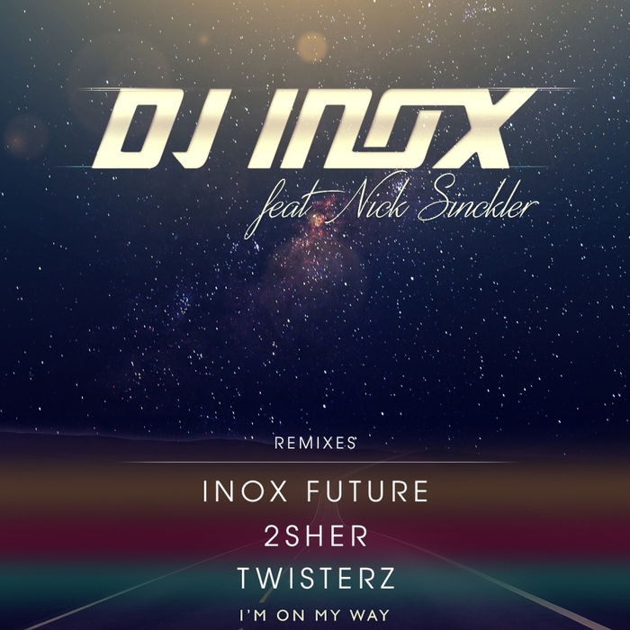 DJ INOX feat NICK SINCKLER - I'm On My Way (Remixes)